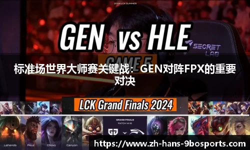 标准场世界大师赛关键战:GEN对阵FPX的重要对决