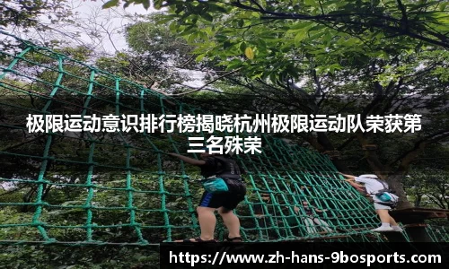 极限运动意识排行榜揭晓杭州极限运动队荣获第三名殊荣